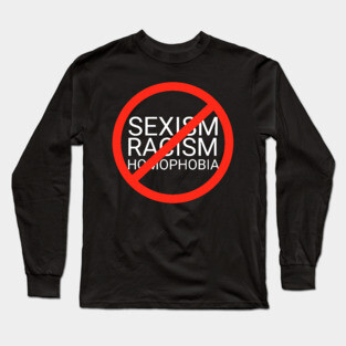Stop Racism Sexism Homophobia Long Sleeve T-Shirt