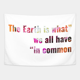 The Earth is what we all have in common Tapestry