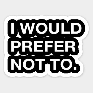 I WOULD PREFER NOT TO. Sticker