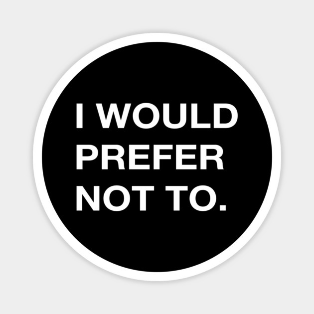 I WOULD PREFER NOT TO. Magnet by Philosophy Shirts