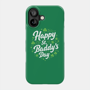 St Patricks Day Paddy's Day Happy St Baddy's Day Phone Case