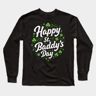 St Patricks Day Paddy's Day Happy St Baddy's Day Long Sleeve T-Shirt