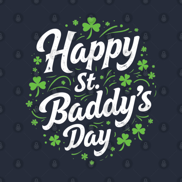 St Patricks Day Paddy's Day Happy St Baddy's Day by belownormal
