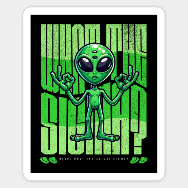 Funny Gen Alpha Slang What the Sigma Alien UFO Funny Slang Magnet by Yesteeyear