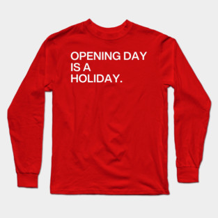 Opening Day Is A Holiday Long Sleeve T-Shirt