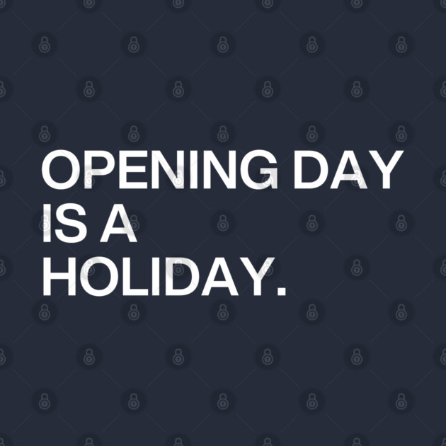 Opening Day Is A Holiday by Litehouse Tees