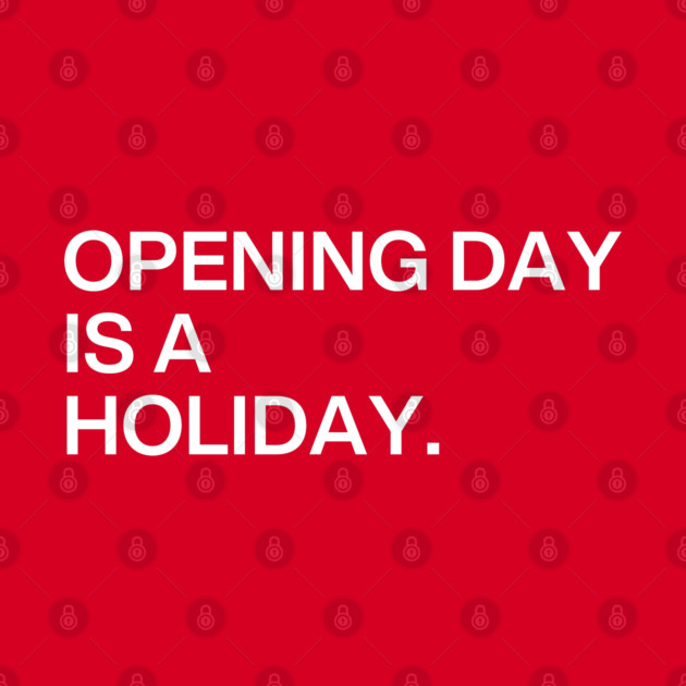 Opening Day Is A Holiday by Litehouse Tees