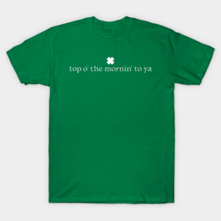 Top o the mornin to ya T-Shirt