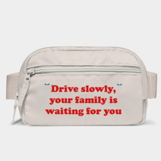 Drive slowly, your family is waiting for you Bag