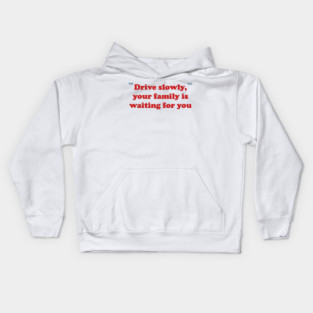 Drive slowly, your family is waiting for you Kids Hoodie