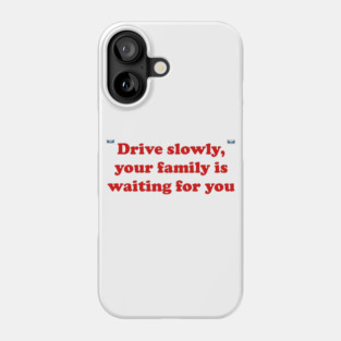 Drive slowly, your family is waiting for you Phone Case