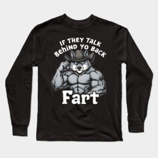 If They Talk Behind Yo Back, Fart Long Sleeve T-Shirt