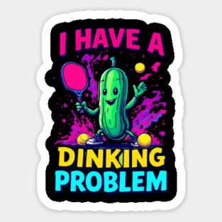 I have a dinking problem Sticker