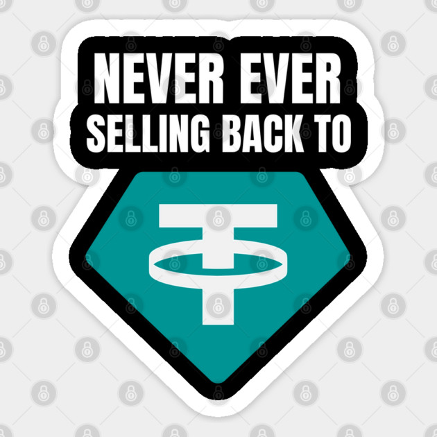 Never ever selling back to Tether Sticker by DTNT Shirts
