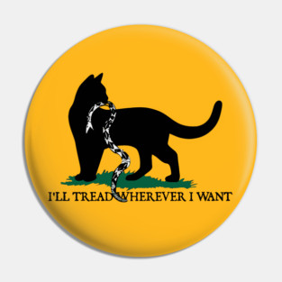 I'll Tread Wherever I Want - Funny Cat Pin