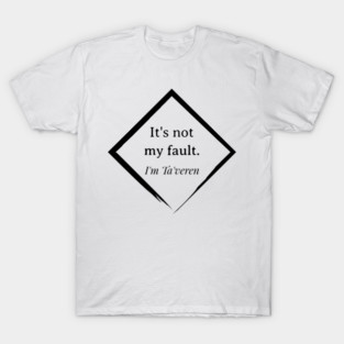 It's not my fault. I'm Ta'veren T-Shirt