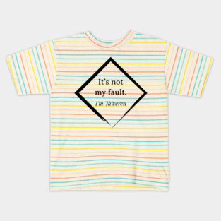 It's not my fault. I'm Ta'veren Kids T-Shirt