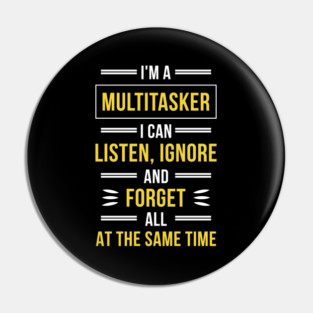 I'm A Multitasker I Can Listen Ignore and Forget All At The Same Time funny saying Pin