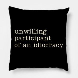 Unwilling Participant of an Idiocracy | Anti Trump | Anti Fascist Pillow