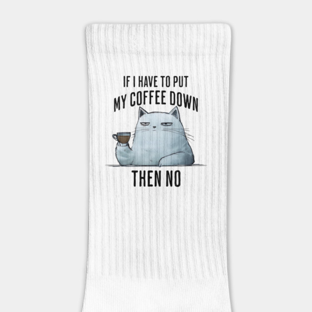 Snarky Sarcastic Cat: If I Have To Put My Coffee Down, Then NO by Luxinda