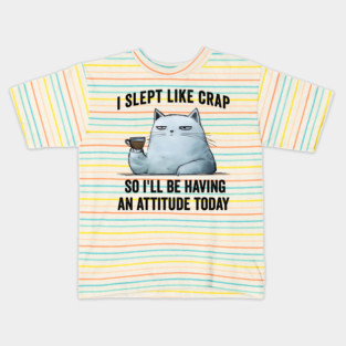 I Slept Like Crap So I'll Be Having An Attitude Today Kids T-Shirt