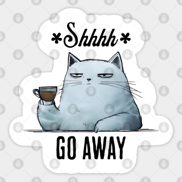 Shhhh, Go Away, snarky sarcastic cat with coffee Sticker by Luxinda
