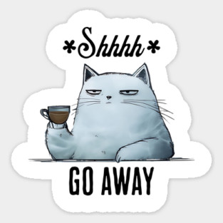 Shhhh, Go Away, snarky sarcastic cat with coffee Magnet