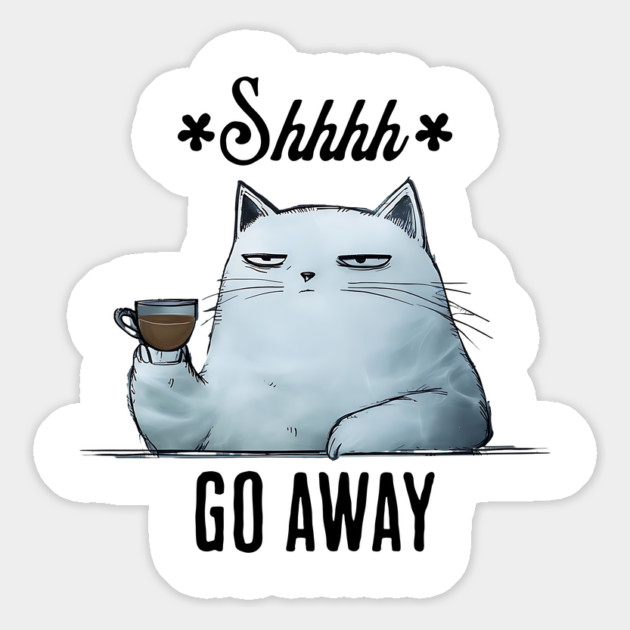 Shhhh, Go Away, snarky sarcastic cat with coffee Magnet by Luxinda