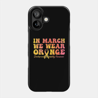 In March We Wear Orange - Developmental Disability Awareness Phone Case