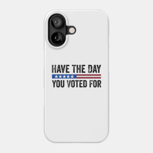 Have The Day You Voted For - Political Humor Patriotic Retro Vintage Phone Case