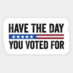 Have The Day You Voted For - Political Humor Patriotic Retro Vintage Magnet