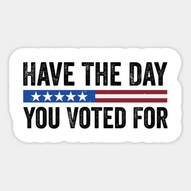 Have The Day You Voted For - Political Humor Patriotic Retro Vintage Magnet by ArtistTee ⭐⭐⭐⭐⭐