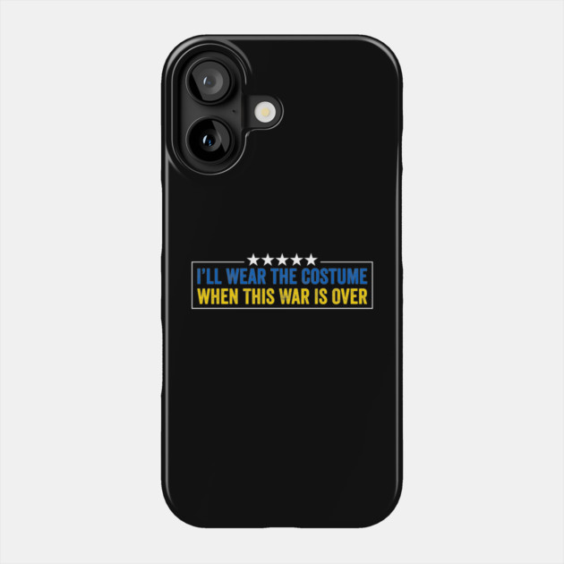 I’ll Wear the Costume When This War Is Over - Funny Ukraine Quote Phone Case by ArtistTee ⭐⭐⭐⭐⭐