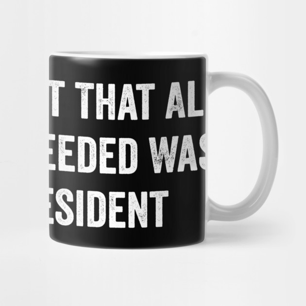 It Turned Out That All We Really Needed Was A New President - Funny Trump Quote by ArtistTee ⭐⭐⭐⭐⭐