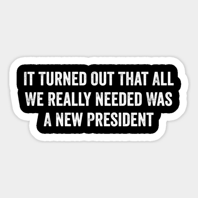 It Turned Out That All We Really Needed Was A New President - Funny Trump Quote Magnet by ArtistTee ⭐⭐⭐⭐⭐