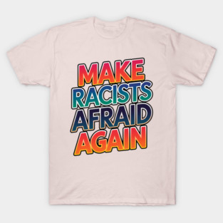 Make Racists Afraid Again T-Shirt