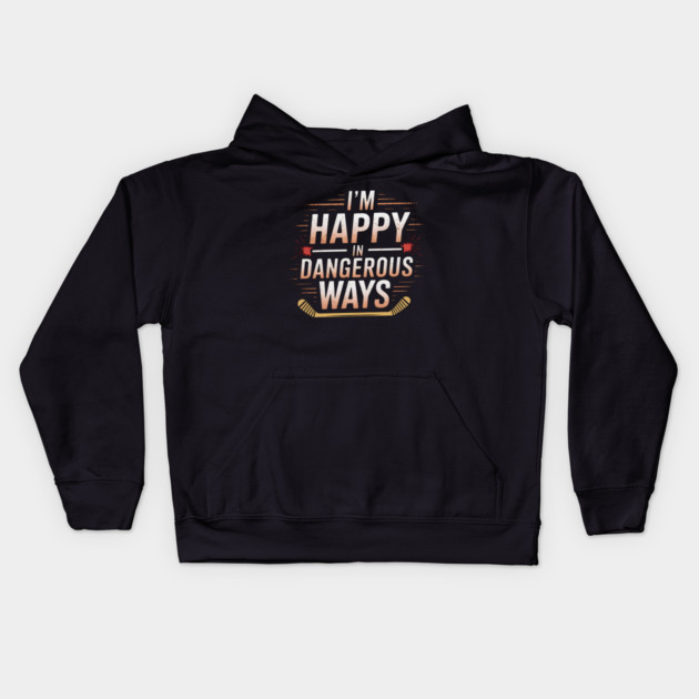 I'm Happy In Dangerous Ways" Hockey Quote Kids Hoodie by MakerMind8.2
