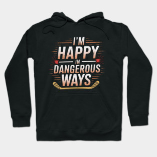 I'm Happy In Dangerous Ways" Hockey Quote Hoodie