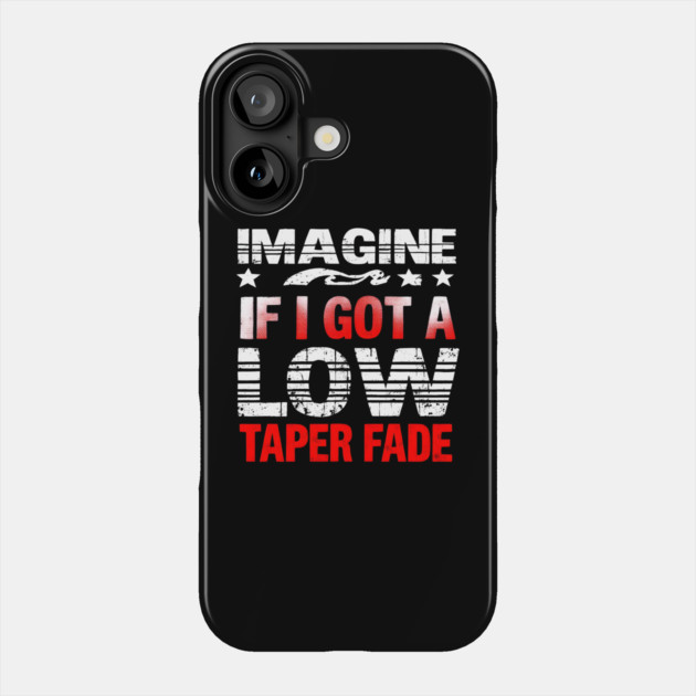 Imagine If I Got A Low Taper Fade Phone Case by MakerMind8.2
