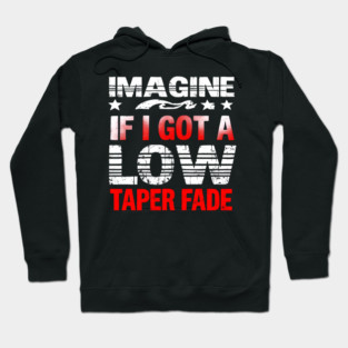 Imagine If I Got A Low Taper Fade Hoodie