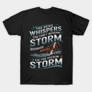 The Irishman I Am The Storm Quote - Irish Pride, Resilience & Defiance Design T-Shirt