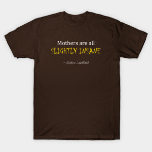 Holden Caulfield Quote on Mothers T-Shirt