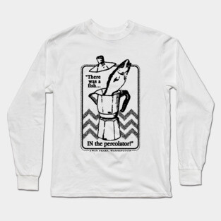 There was a fish, IN the percolator! Long Sleeve T-Shirt