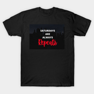Saturdays Are Always Repeats T-Shirt