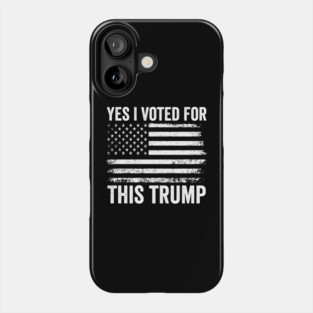 Yes, I Voted - for - This – Funny - Trump - Political - Design Phone Case