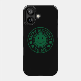 Happy Birthday To Me - St. Patrick's Day Phone Case