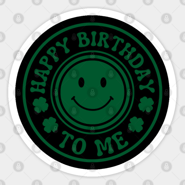 Happy Birthday To Me - St. Patrick's Day Sticker by Creatifly Graphic Tees