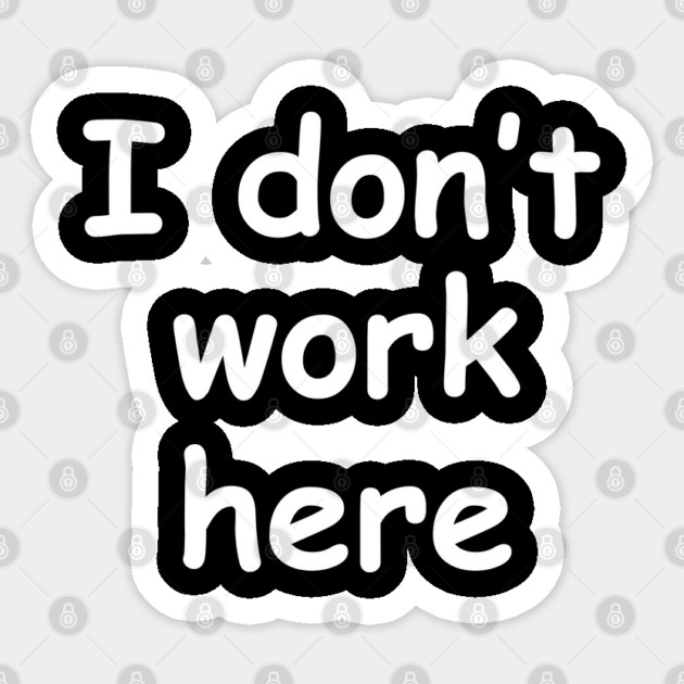 I Don't Work Here Typography Sticker by Creatifly Graphic Tees