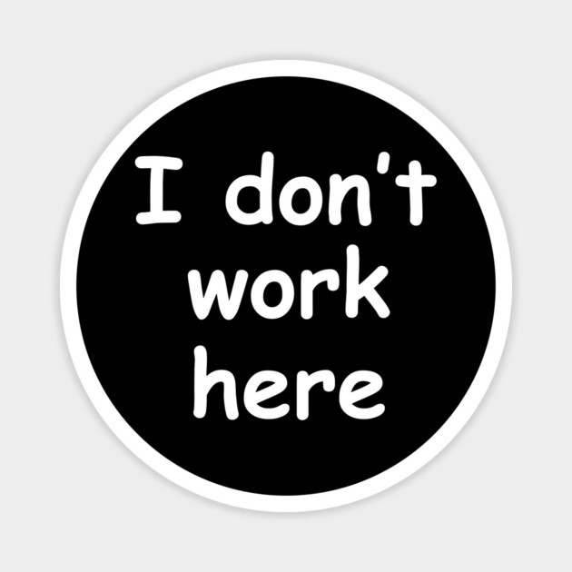 I Don't Work Here Typography Magnet by Creatifly Graphic Tees