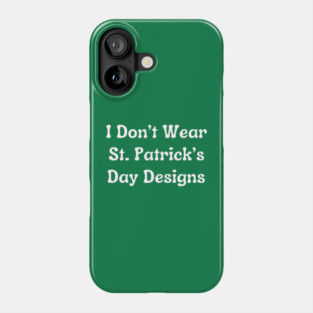 I Don't Wear St. Patrick's Day Designs Phone Case